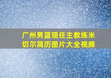 广州男篮现任主教练米切尔简历图片大全视频