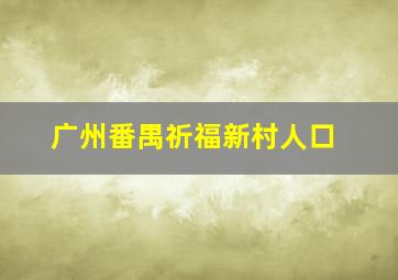 广州番禺祈福新村人口