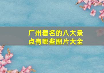 广州着名的八大景点有哪些图片大全