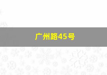 广州路45号