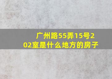 广州路55弄15号202室是什么地方的房子