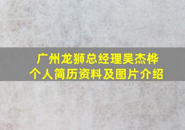 广州龙狮总经理吴杰桦个人简历资料及图片介绍