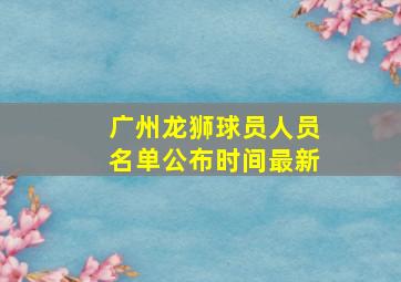 广州龙狮球员人员名单公布时间最新