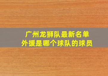 广州龙狮队最新名单外援是哪个球队的球员