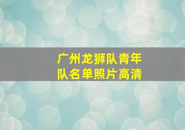 广州龙狮队青年队名单照片高清