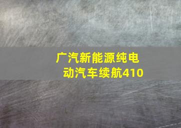 广汽新能源纯电动汽车续航410