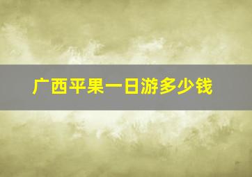 广西平果一日游多少钱