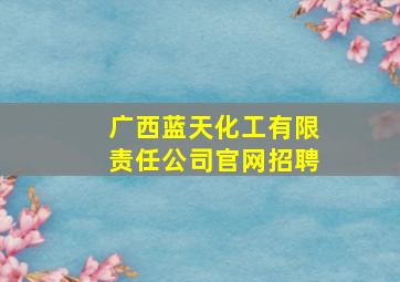 广西蓝天化工有限责任公司官网招聘