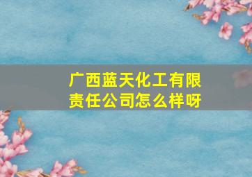 广西蓝天化工有限责任公司怎么样呀