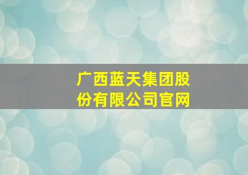 广西蓝天集团股份有限公司官网