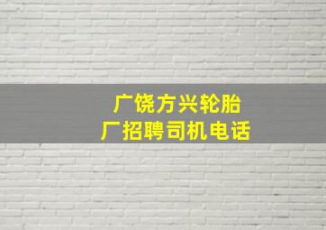 广饶方兴轮胎厂招聘司机电话