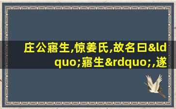 庄公寤生,惊姜氏,故名曰“寤生”,遂恶之