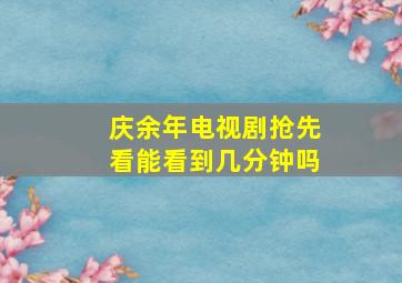 庆余年电视剧抢先看能看到几分钟吗