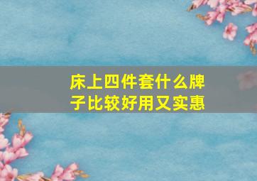 床上四件套什么牌子比较好用又实惠