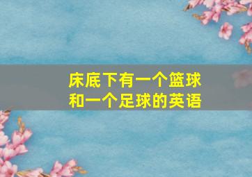 床底下有一个篮球和一个足球的英语