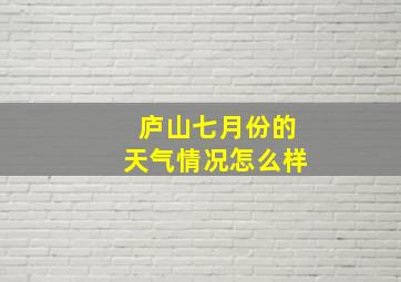 庐山七月份的天气情况怎么样