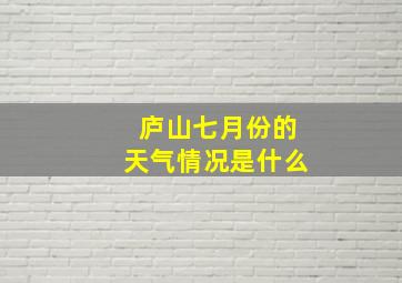 庐山七月份的天气情况是什么