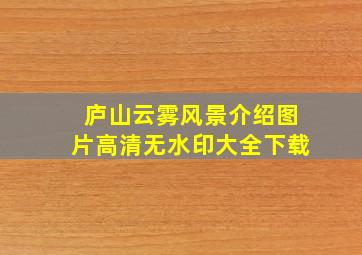 庐山云雾风景介绍图片高清无水印大全下载