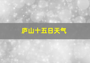 庐山十五日天气