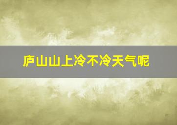 庐山山上冷不冷天气呢