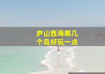 庐山西海哪几个岛好玩一点