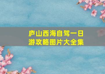 庐山西海自驾一日游攻略图片大全集