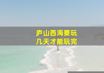 庐山西海要玩几天才能玩完