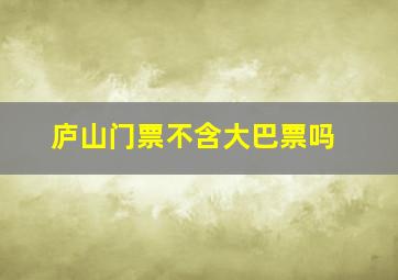 庐山门票不含大巴票吗