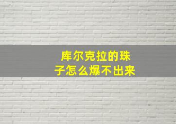 库尔克拉的珠子怎么爆不出来