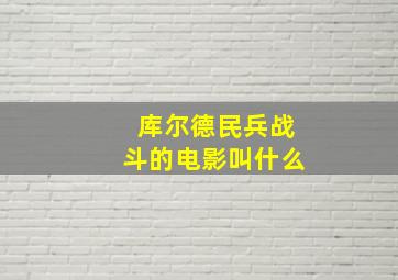 库尔德民兵战斗的电影叫什么