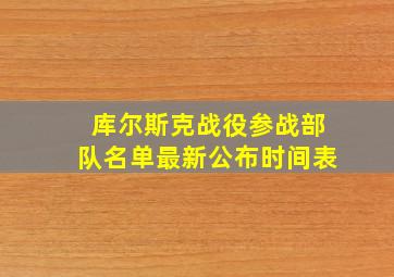 库尔斯克战役参战部队名单最新公布时间表