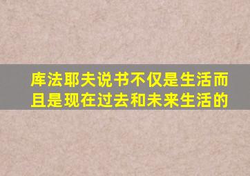 库法耶夫说书不仅是生活而且是现在过去和未来生活的