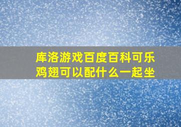 库洛游戏百度百科可乐鸡翅可以配什么一起坐