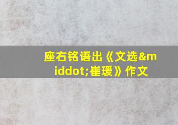 座右铭语出《文选·崔瑗》作文