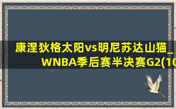 康涅狄格太阳vs明尼苏达山猫_WNBA季后赛半决赛G2(10月02日)全场集锦