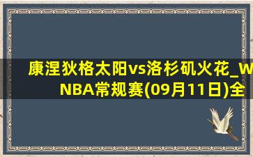 康涅狄格太阳vs洛杉矶火花_WNBA常规赛(09月11日)全场录像