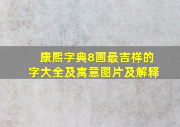 康熙字典8画最吉祥的字大全及寓意图片及解释