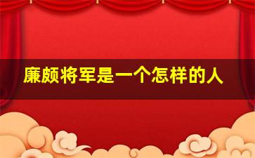 廉颇将军是一个怎样的人