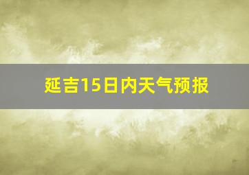 延吉15日内天气预报