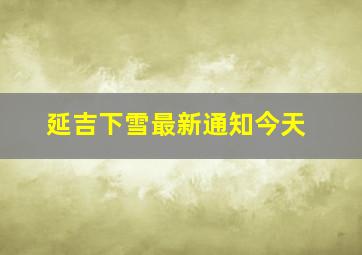 延吉下雪最新通知今天