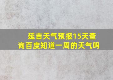 延吉天气预报15天查询百度知道一周的天气吗