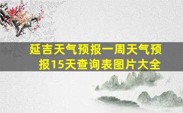 延吉天气预报一周天气预报15天查询表图片大全