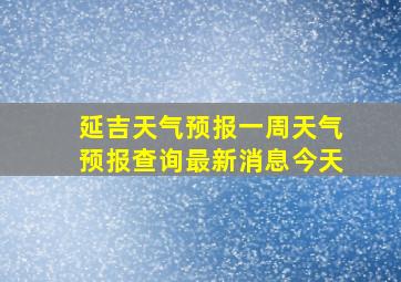 延吉天气预报一周天气预报查询最新消息今天