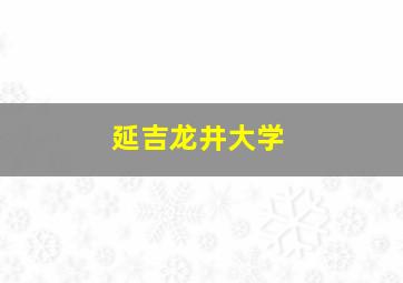 延吉龙井大学