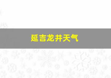 延吉龙井天气