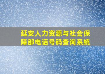 延安人力资源与社会保障部电话号码查询系统