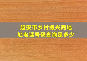 延安市乡村振兴局地址电话号码查询是多少