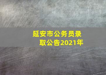 延安市公务员录取公告2021年