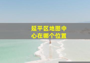 延平区地图中心在哪个位置