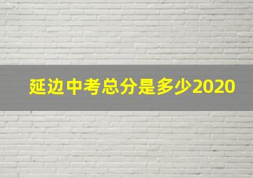 延边中考总分是多少2020